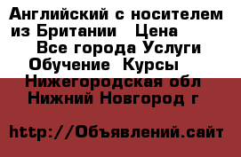 Английский с носителем из Британии › Цена ­ 1 000 - Все города Услуги » Обучение. Курсы   . Нижегородская обл.,Нижний Новгород г.